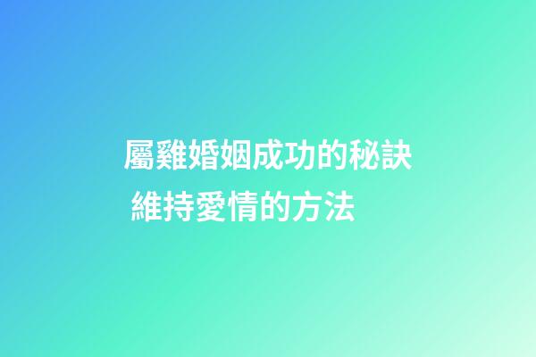 屬雞婚姻成功的秘訣 維持愛情的方法